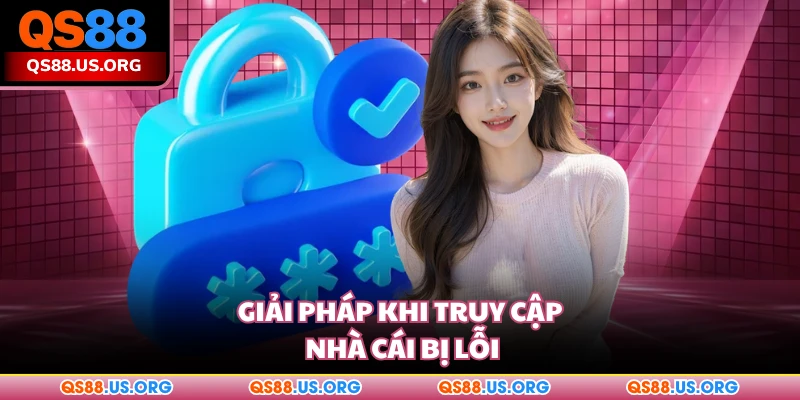 Giải pháp khi truy cập nhà cái QS88 bị lỗi